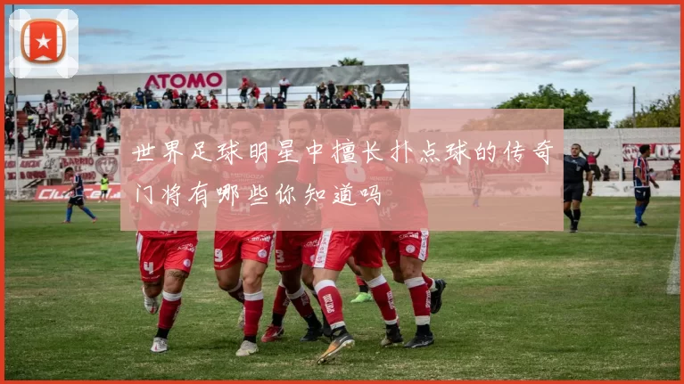 世界足球明星中擅长扑点球的传奇门将有哪些你知道吗