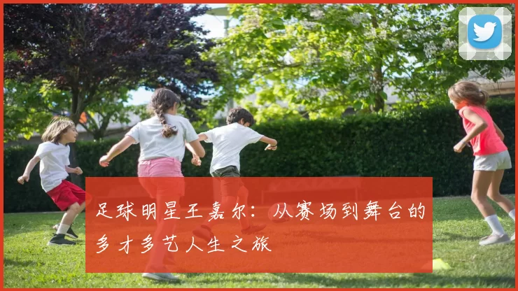 足球明星王嘉尔：从赛场到舞台的多才多艺人生之旅