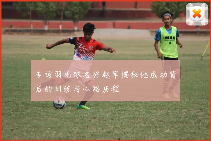 专访羽毛球名将赵军揭秘他成功背后的训练与心路历程